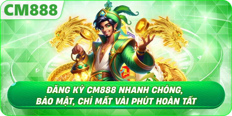 Đăng Ký CM888 - Lý do nên Đăng Ký CM888 ngay hôm nay Đăng Ký CM888 - Lý do nên Đăng Ký CM888 ngay hôm nay